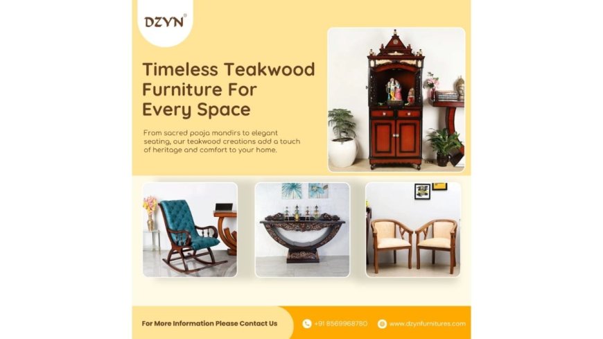 DZYN Furnitures – Preserving India’s Teakwood Craftsmanship