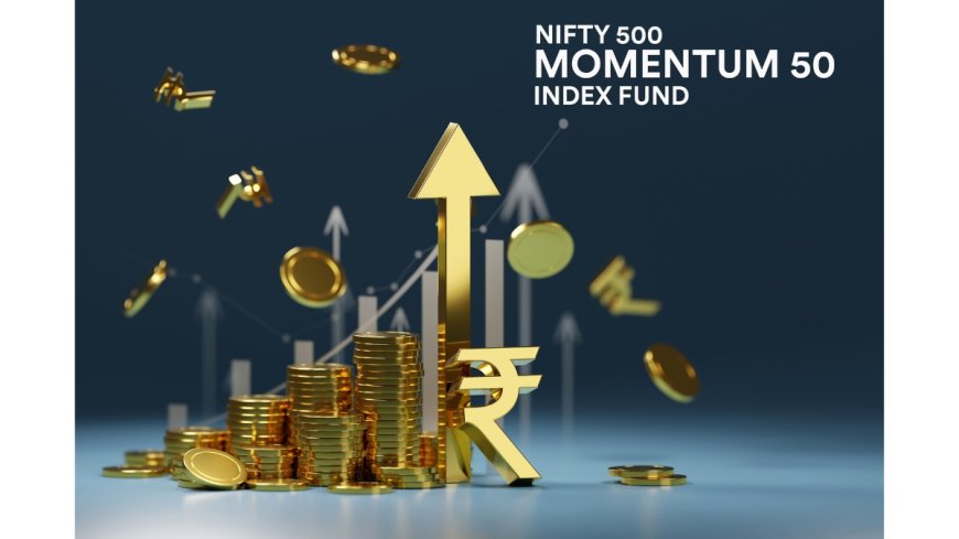 Unlock Momentum Investing with PNB MetLife Nifty 500 Momentum 50 Index Fund for Long-Term Growth