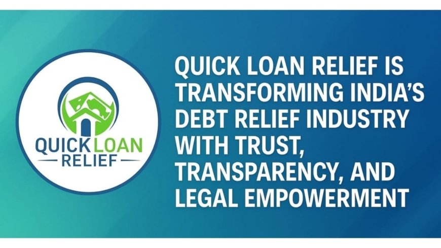 Quick Loan Relief, Transforming India’s Debt Relief Industry with Trust, Transparency, and Legal Empowerment