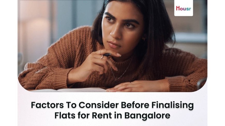 Factors To Consider Before Finalising Flats for Rent in Bangalore