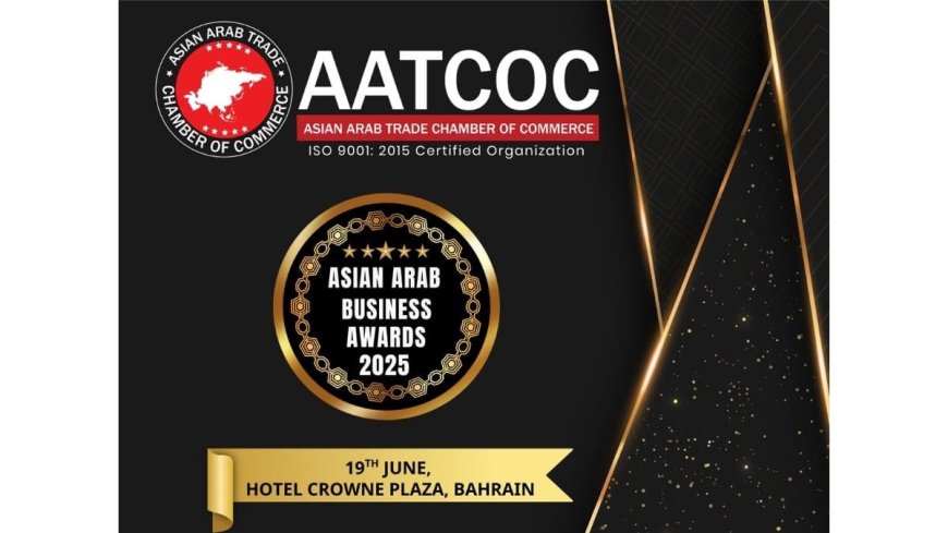 Asian Arab Business Awards 2025 by Asian Arab Trade Chamber of Commerce Set to Shine in Bahrain