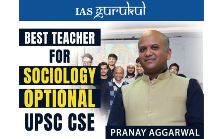 Best Sociology Optional Teacher for UPSC CSE: Why Aspirants Recommend Pranay Aggarwal of IAS Gurukul