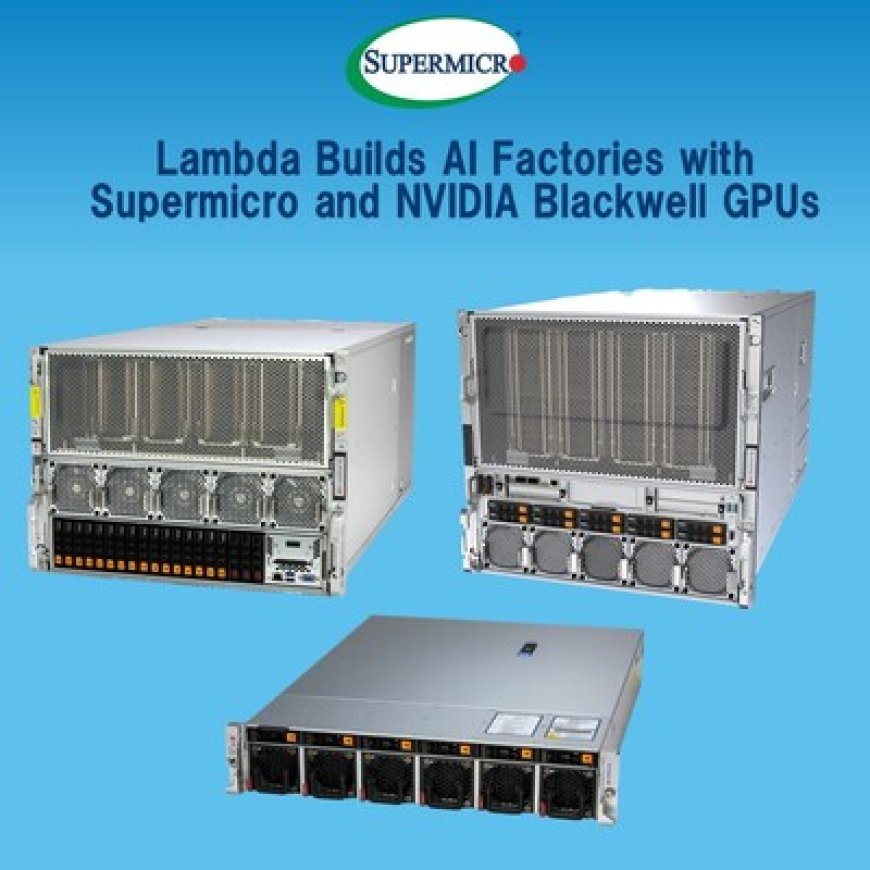 Lambda Builds AI Factories with Supermicro NVIDIA Blackwell GPU Server Clusters to Deliver Production-ready Next-Gen AI Infrastructure at Scale
