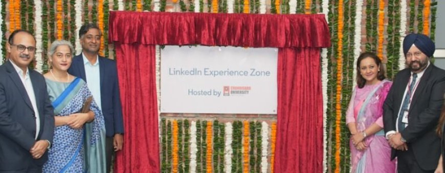 India’s First ‘LinkedIn Experience Zone’ Launched at Chandigarh University to Enhance Students’ Career Prospects through Strong Professional Profile Building