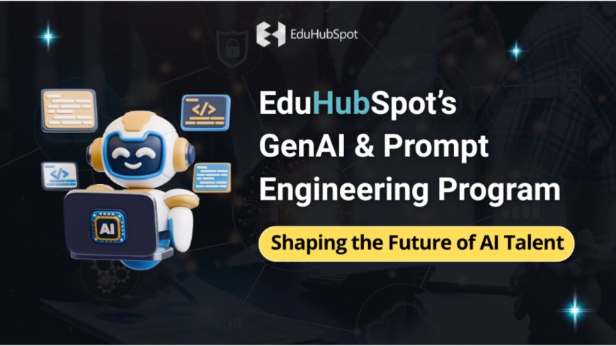 EduHubSpot’s GenAI & Prompt Engineering Program: Shaping the Future of AI Talent