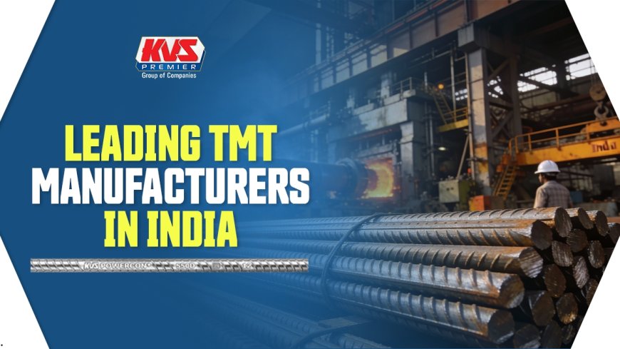 KVS Premier Strengthens Its Presence Among Leading TMT Manufacturers in India
