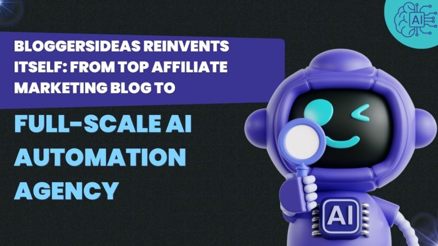 BloggersIdeas Reinvents Itself: From Top Affiliate Marketing Blog to Full-Scale AI Automation Agency