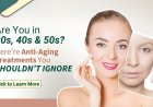 Best Anti-aging Treatments for Your 30s, 40s & 50s to Maintain Youthful Skin