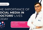 The importance of social media in doctors’ lives today: Insights from Dr. Garvit Chitkara