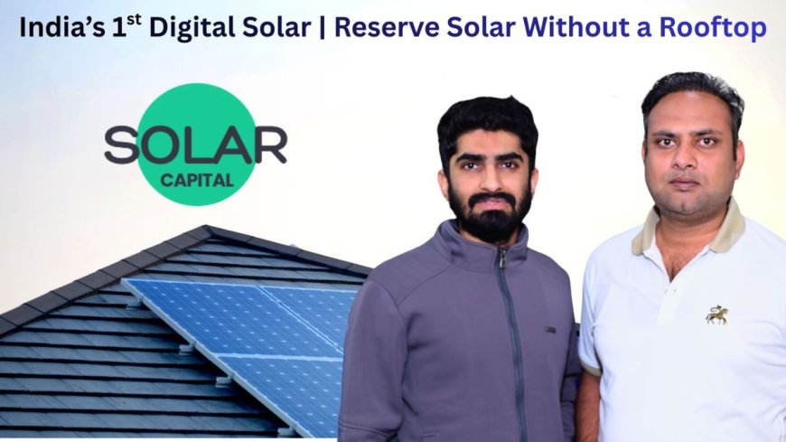 Clean-tech Start-up Solar Capital launches digital platform enabling rooftop-less consumers to participate in India’s solar growth