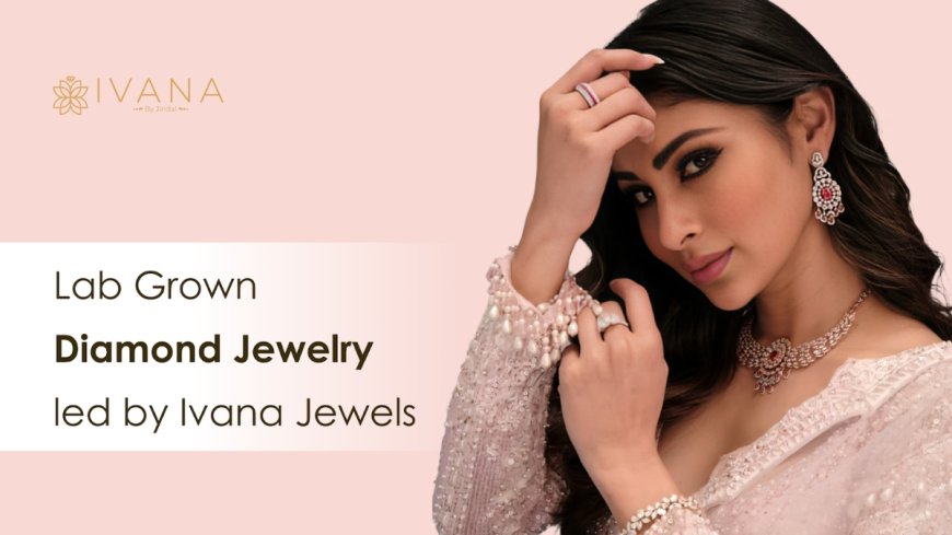 New wave of Lab Grown Diamond Jewelry led by Ivana Jewels