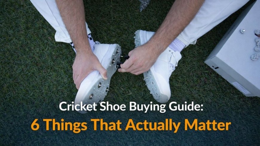Cricket Shoe Buying Guide: 6 Things That Actually Matter